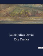 Cover-Bild zum Titel 'Die Troika' von 'Jakob Julius David'