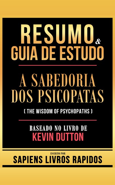 Resumo & Guia De Estudo - A Sabedoria Dos Psicopatas (The Wisdom Of Psychopaths) - Baseado No Livro De Kevin Dutton - Sapiens Livros Rapidos, Sapiens Livros Rapidos