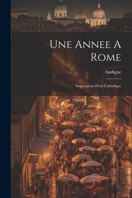 Une Annee A Rome: Impressions D'un Catholique - Andigne (Vte D')