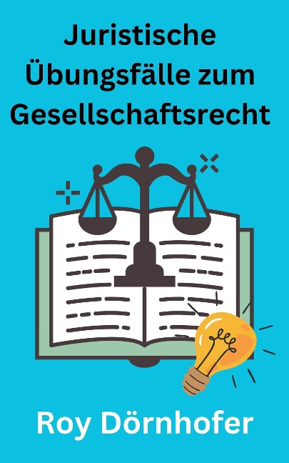 Juristische Übungsfälle zum Gesellschaftsrecht - Roy Dörnhofer