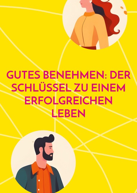 Gutes Benehmen: Der Schlüssel zu einem erfolgreichen Leben - Alex Gaal