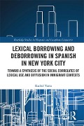 Cover-Bild zum Titel 'Lexical borrowing and deborrowing in Spanish in New York City' von 'Rachel Varra'