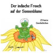Cover-Bild zum Titel 'Der indische Frosch auf der Sonnenblume' von 'Violetta Sommerhuth'