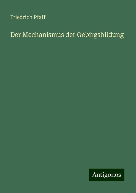 Der Mechanismus der Gebirgsbildung - Friedrich Pfaff