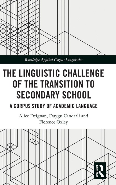 The Linguistic Challenge of the Transition to Secondary School - Alice Deignan, Duygu Candarli, Florence Oxley
