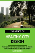 Cover-Bild zum Titel 'The Basics of Modern Healthy City Design: An Overview of the Fundamentals of Healthy City Design in Urban Planning.' von 'Harry Brooks'