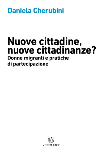 Nuove cittadine, nuove cittadinanze? Donne migranti e pratiche di partecipazione - Daniela Cherubini