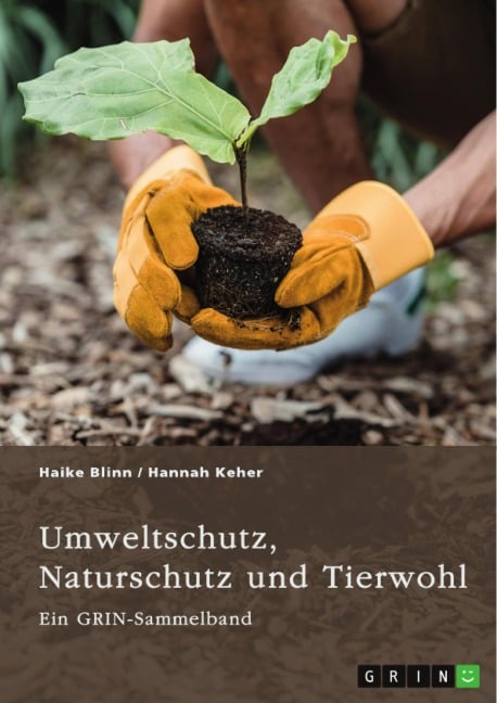 Umweltschutz, Naturschutz und Tierwohl. Theorien, Richtlinien und ethische Aspekte - GRIN Verlag (Hrsg., Haike Blinn, Hannah Keher