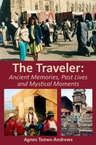 Traveler: Ancient Memories, Past Lives and Mystical Moments - Agnes Toews-Andrews