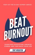 Beat Burnout: Overcome Exhaustion, Minimize Stress, and Take Back Your Life in 30 Days (30 Day Expert Series) - Tony Wrighton