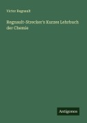 Cover-Bild zum Titel 'Regnault-Strecker's Kurzes Lehrbuch der Chemie' von 'Victor Regnault'