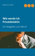 Cover-Bild zum Titel 'Wie werde ich Privatdetektiv' von 'Martin Schütt'