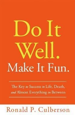 Do It Well. Make It Fun.: The Key to Success in Life, Death, and Almost Everything in Between - Ronald P. Culberson
