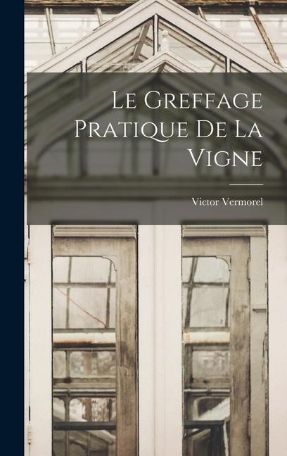 Le Greffage Pratique De La Vigne - Victor Vermorel
