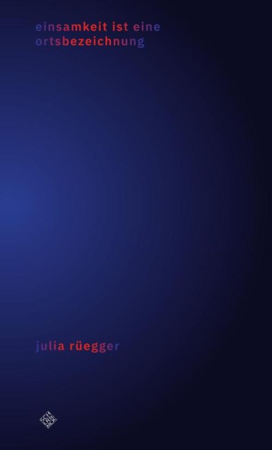 einsamkeit ist eine ortsbezeichnung - Julia Rüegger