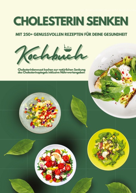 Cholesterin senken: Kochbuch mit 250+ genussvollen Rezepten für deine Gesundheit (Cholesterinbewusst kochen zur natürlichen Senkung des Cholesterinspiegels inklusive Nährwertangaben) - Mia McCarthy