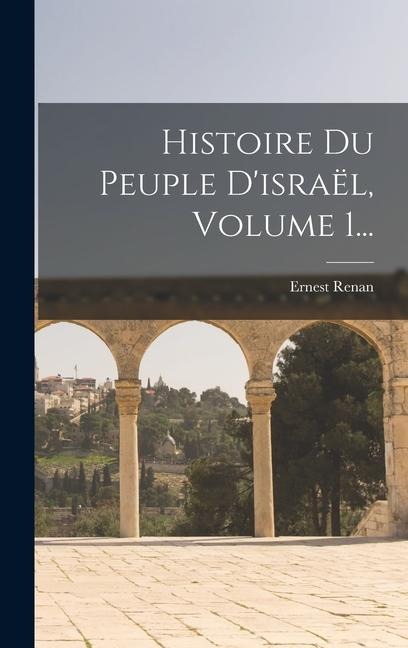 Histoire Du Peuple D'israël, Volume 1... - Ernest Renan