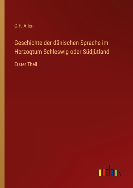 Geschichte der dänischen Sprache im Herzogtum Schleswig oder Südjütland - C. F. Allen