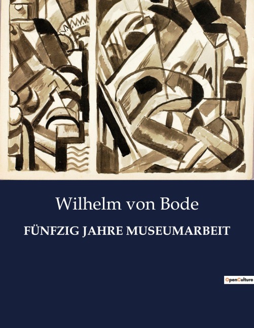 FÜNFZIG JAHRE MUSEUMARBEIT - Wilhelm Von Bode