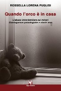 Cover-Bild zum Titel 'Quando l'orco è in casa. L'abuso intra-familiare sui minori. Conseguenze psicologiche e storie vere' von 'Rossella Lorena Puglisi'
