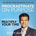 Procrastinate on Purpose: 5 Permissions to Multiply Your Time - 