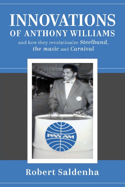 Innovations of Anthony Williams and how they revolutionize Steelband, the music and Carnival - Robert Saldenha
