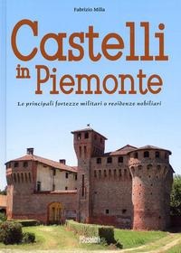 Castelli in Piemonte. Le principali fortezze militari o residenze nobiliari - Fabrizio Milla