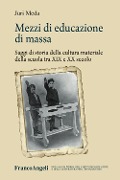 Cover-Bild zum Titel 'Mezzi di educazione di massa. Saggi di storia della cultura materiale della scuola tra XIX e XX secolo' von 'Juri Meda'