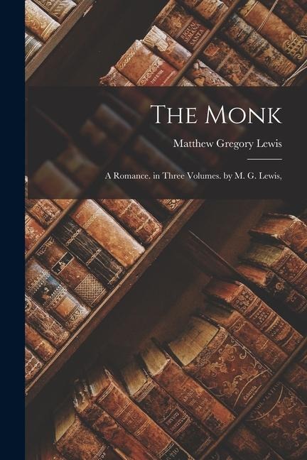 The Monk: A Romance. in Three Volumes. by M. G. Lewis, - Matthew Gregory Lewis