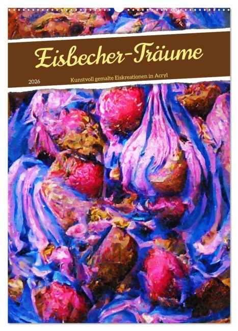 Eisbecher-Träume - Kunstvoll gemalte Eiskreationen in Acryl (Wandkalender 2026 DIN A2 hoch), CALVENDO Monatskalender - Anja Frost