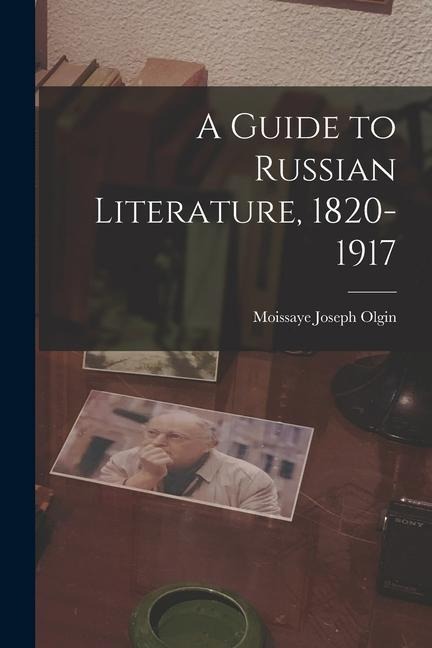 A Guide to Russian Literature, 1820-1917 - Moissaye Joseph Olgin