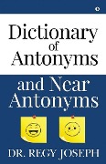 Dictionary of Antonyms and Near Antonyms - Dr Regy Joseph