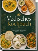 Cover-Bild zum Titel 'Vedisches Kochbuch: Die leckersten Rezepte der vedischen Küche für jeden Tag - für mehr Balance & Energie - inkl. 30-Tage-Ernährungsplan, Dosa & Idli, Kitchari & Pongal, Masalas & Pasten' von 'Verena Iyer'