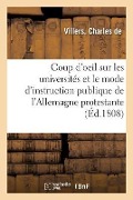 Coup d'Oeil Sur Les Universités Et Le Mode d'Instruction Publique de l'Allemagne Protestante - Wilfrid de Villers