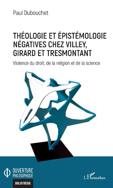 Théologie et épistémologie négatives chez Villey, Girard et Tresmontant - Dubouchet