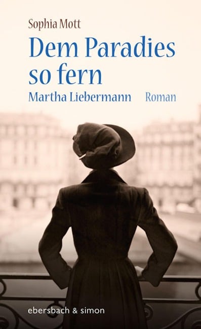 Dem Paradies so fern. Martha Liebermann - Sophia Mott