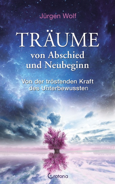 Träume von Abschied und Neubeginn: Von der tröstenden Kraft des Unterbewussten - Jürgen Wolf