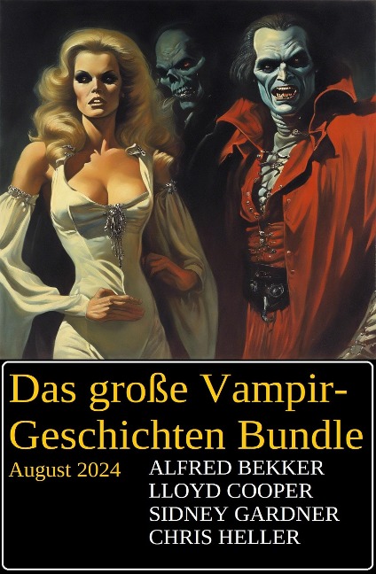 Das große Vampir-Geschichten Bundle August 2024 - Alfred Bekker, Lloyd Cooper, Sidney Gardner, Chris Heller