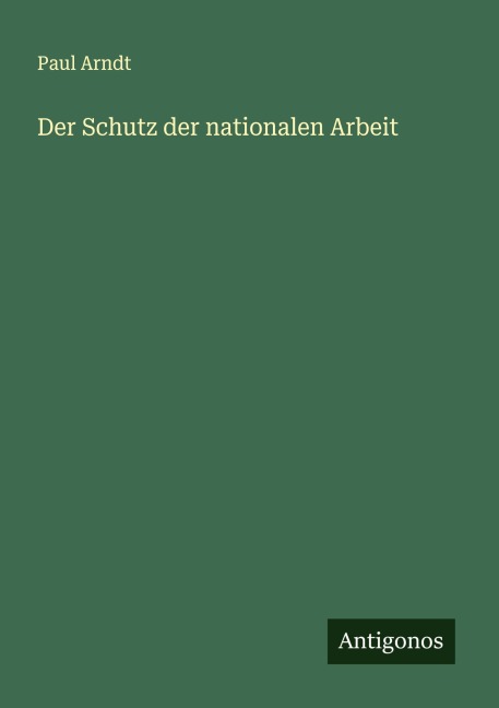 Der Schutz der nationalen Arbeit - Paul Arndt