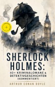 Cover-Bild zum Titel 'Sherlock Holmes: 40+ Kriminalomane & Detektivgeschichten (Kommentiert)' von 'Arthur Conan Doyle'