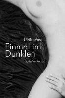 Einmal im Dunklen. Erotischer Roman - Ulrike Voss