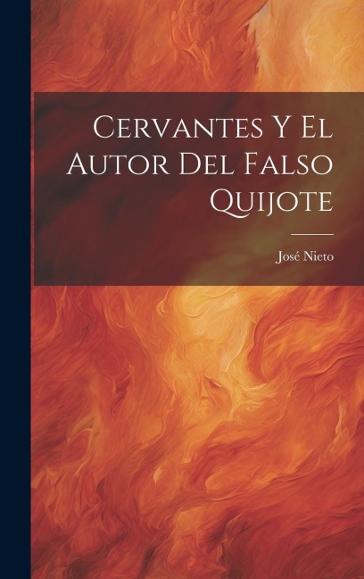 Cervantes Y El Autor Del Falso Quijote - José Nieto