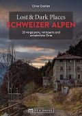 Lost & Dark Places Schweizer Alpen - Oliver Zwahlen