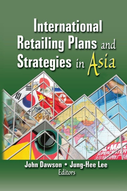 International Retailing Plans and Strategies in Asia - Erdener Kaynak, Jung-Hee Lee, John Dawson