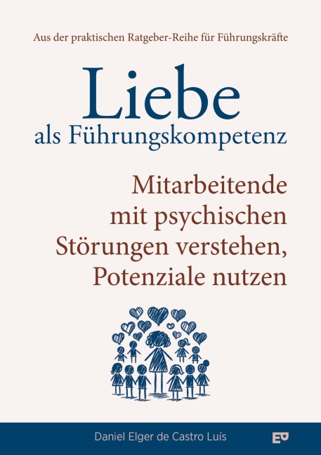 Liebe als Führungskompetenz - Mitarbeitende mit psychischen Störungen verstehen, Potenziale nutzen - Daniel Elger de Castro Luís