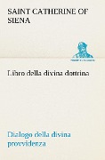Cover-Bild zum Titel 'Libro della divina dottrina Dialogo della divina provvidenza' von 'Catherine Of Siena'