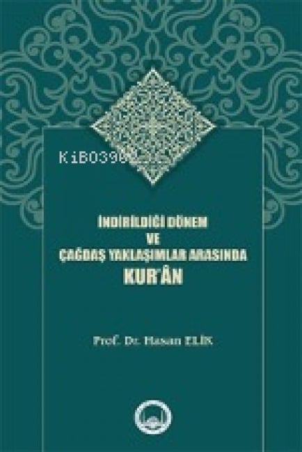 Indirildigi Dönem Ve Cagdas Yaklasimlar Arasinda Kuran - Hasan Elik