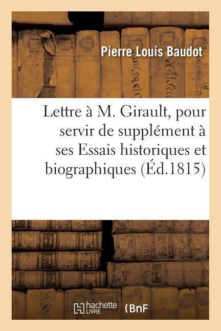 Lettre À M. Girault, Pour Servir de Supplément À Ses Essais Historiques Et Biographiques Sur Dijon - Pierre Louis Baudot