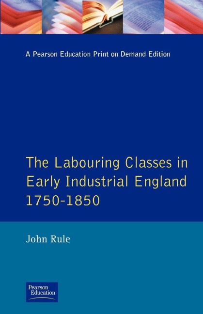 Labouring Classes in Early Industrial England, 1750-1850, The - John Rule