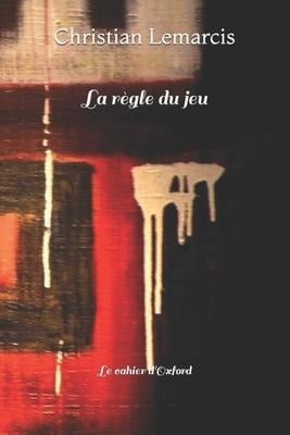 La règle du jeu: Le cahier d'Oxford - Christian Aniel Lemarcis